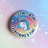 It's Fine I'm Fine Everything Is Fine Badge Unicorn Pin Badge Rainbow Colorful Badge Love Cute Handmade Badge Button Bag Sweater Jacket Gift Badge - anniscrafts